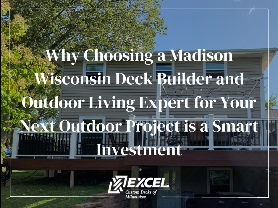 choose Excel for your next deck, Milwaukee, Madison, Deck Builders
